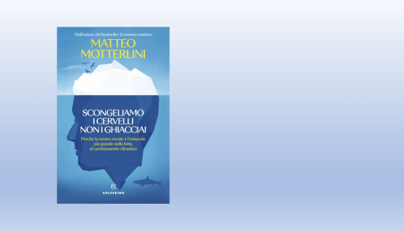 Cover del libro di Matteo Motterlini "Scongeliamo i cervelli non i ghiacciai"